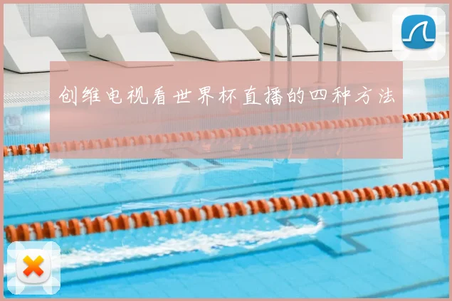 创维电视看世界杯直播的四种方法