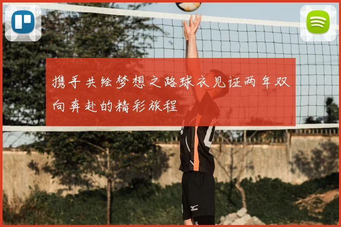 携手共绘梦想之路球衣见证两年双向奔赴的精彩旅程