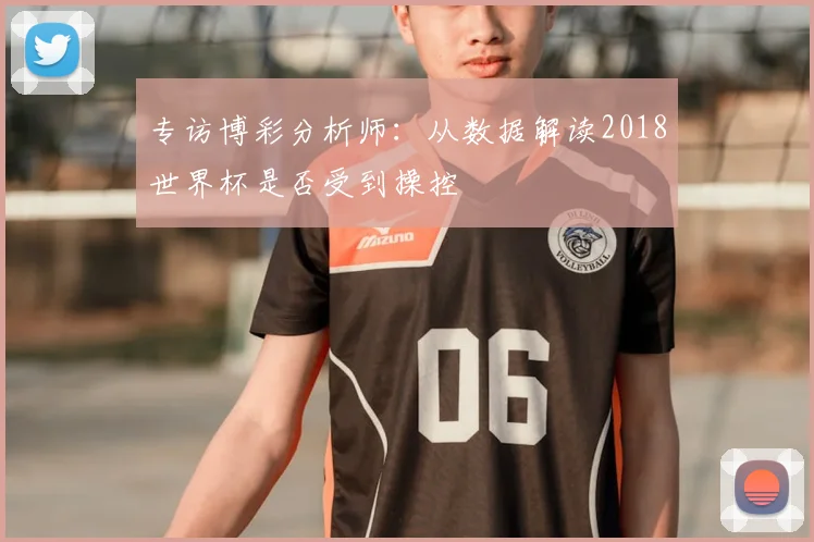 专访博彩分析师：从数据解读2018世界杯是否受到操控