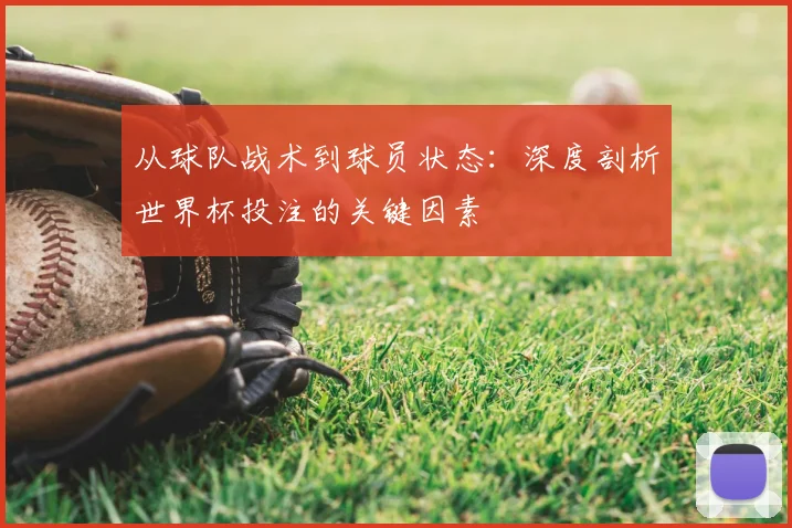 从球队战术到球员状态:深度剖析世界杯投注的关键因素