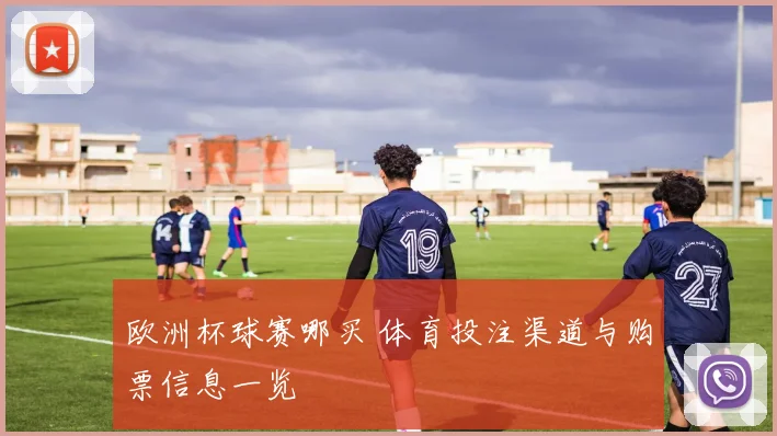 欧洲杯球赛哪买 体育投注渠道与购票信息一览