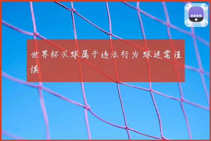 世界杯买球属于违法行为 球迷需谨慎