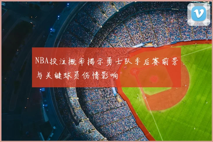 NBA投注概率揭示勇士队季后赛前景与关键球员伤情影响
