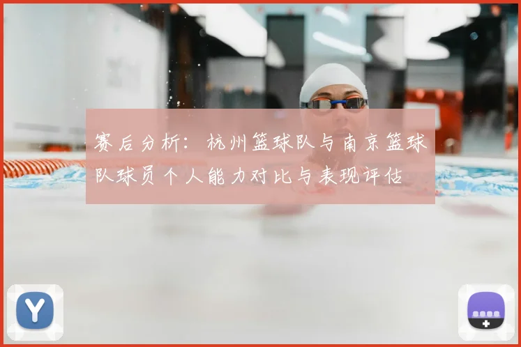 赛后分析：杭州篮球队与南京篮球队球员个人能力对比与表现评估